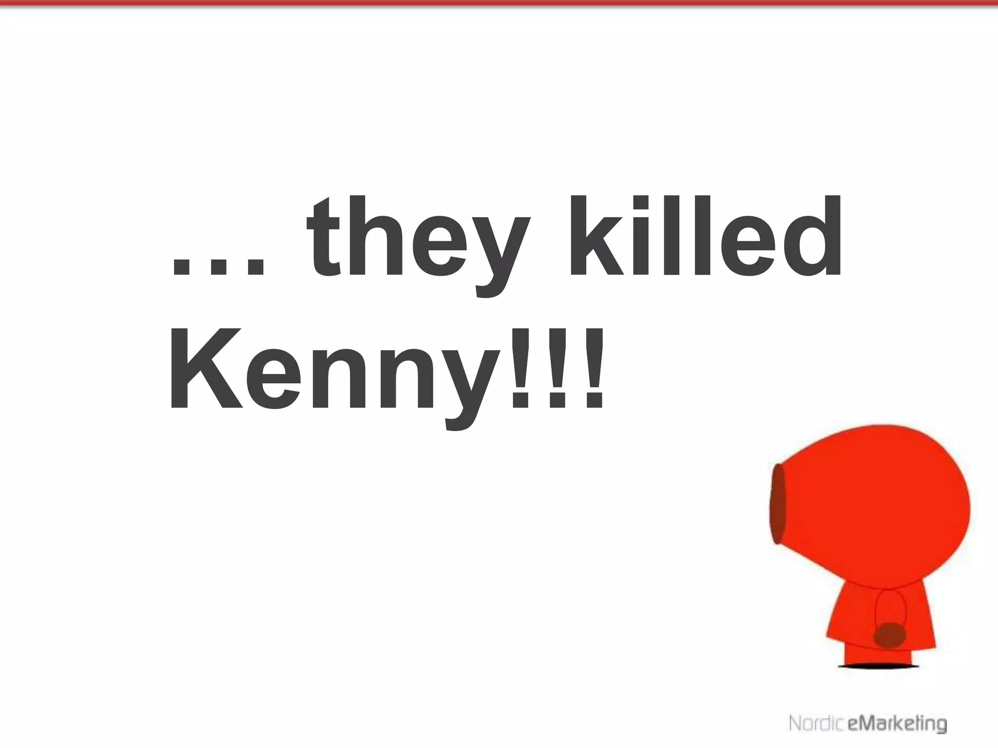 … they killed
Kenny!!!
 