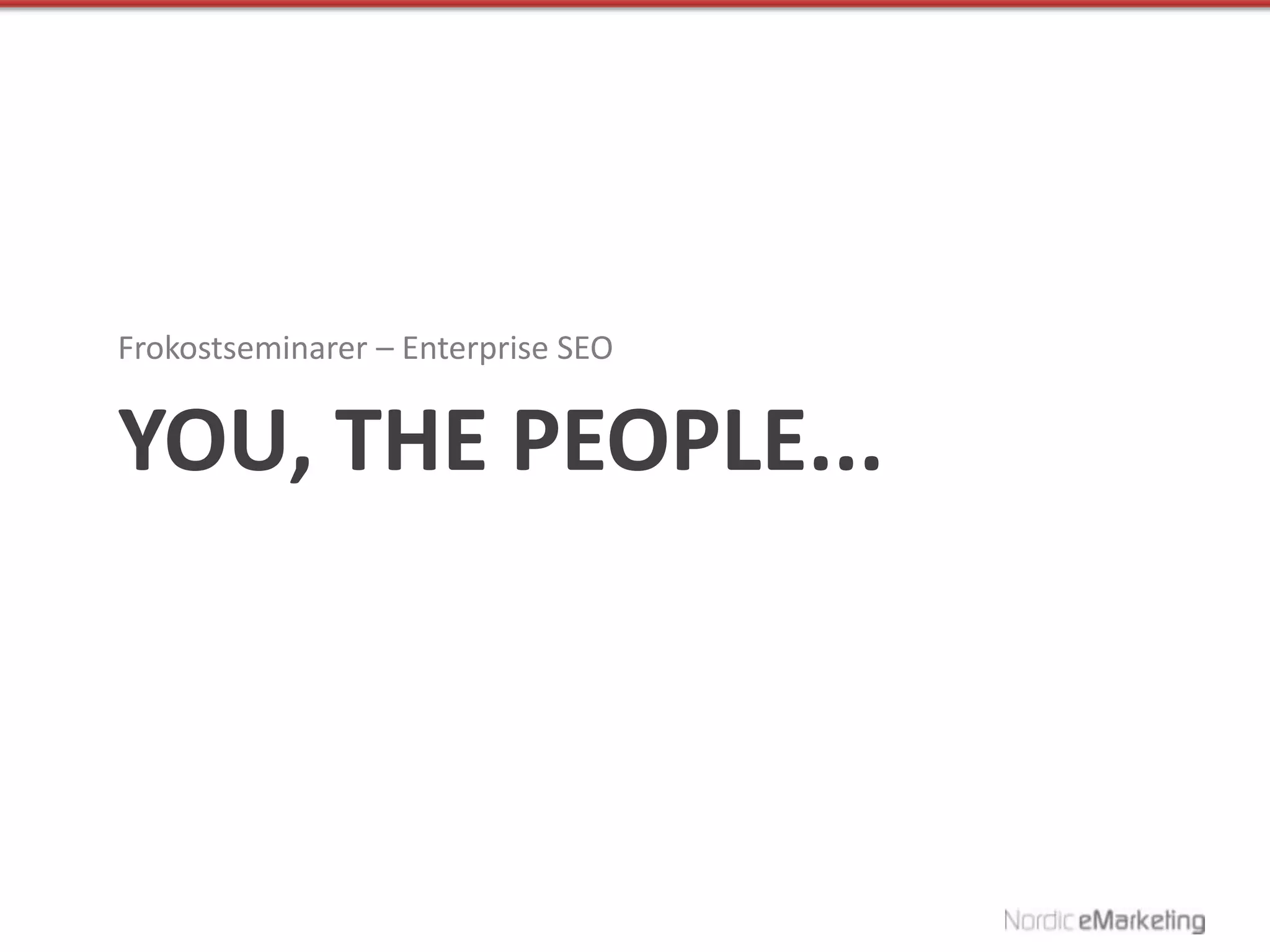 Frokostseminarer – Enterprise SEO


YOU, THE PEOPLE...
 