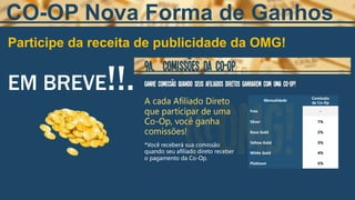 Participe da receita de publicidade da OMG!
EM BREVE!!.
CO-OP Nova Forma de Ganhos
 