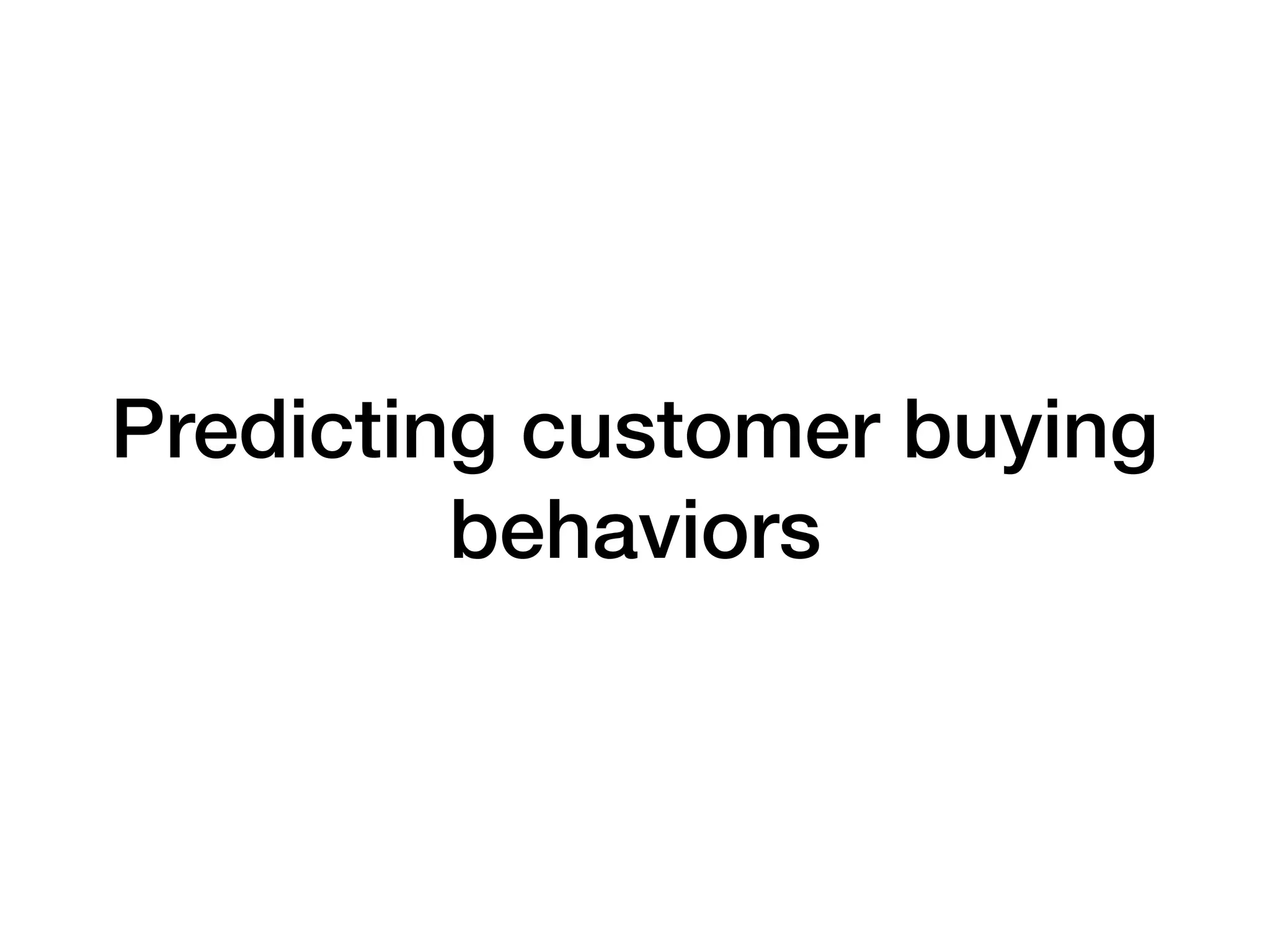 Predicting customer buying
behaviors
 