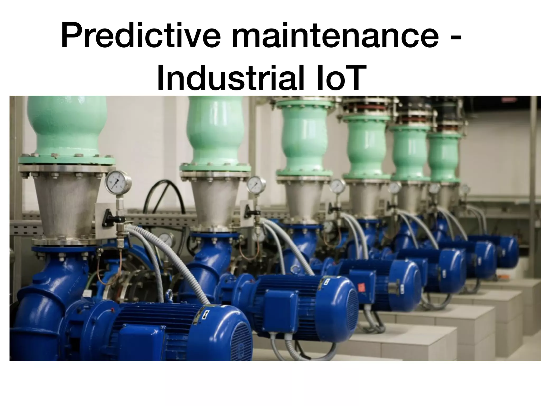Predictive maintenance -
Industrial IoT
 