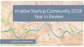 Kraków Startup Community 2018
Year in Review
by Bartosz Józefowski
 