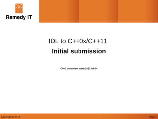 IDL to C++0x/C++11
                   Initial submission

                      OMG document mars/2011-09-04




Copyright © 2011                                     Page 1
 