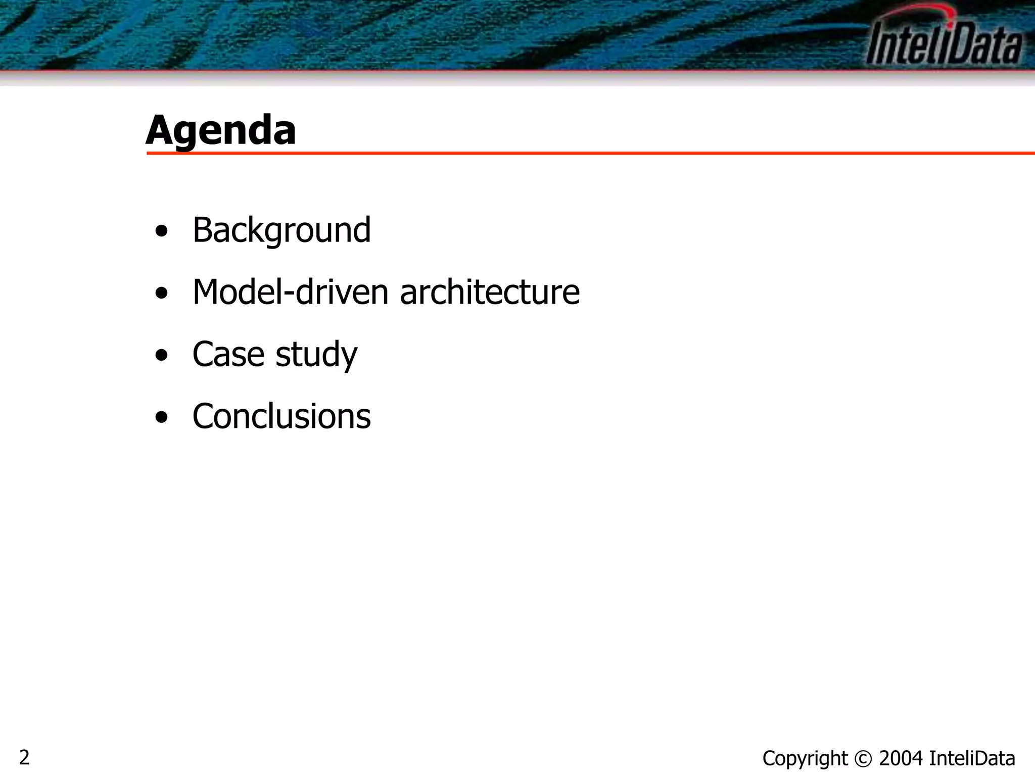 Copyright © 2004 InteliData2
Agenda
• Background
• Model-driven architecture
• Case study
• Conclusions
 