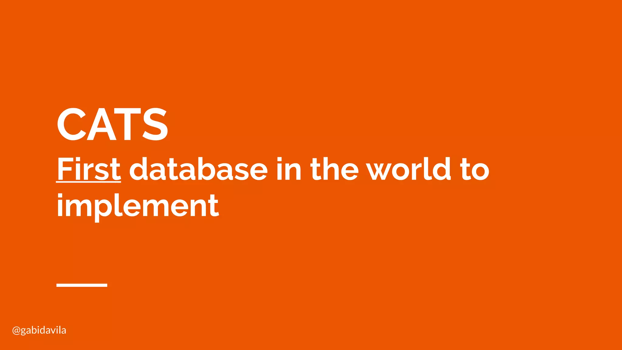 @gabidavila
CATS
First database in the world to
implement
 