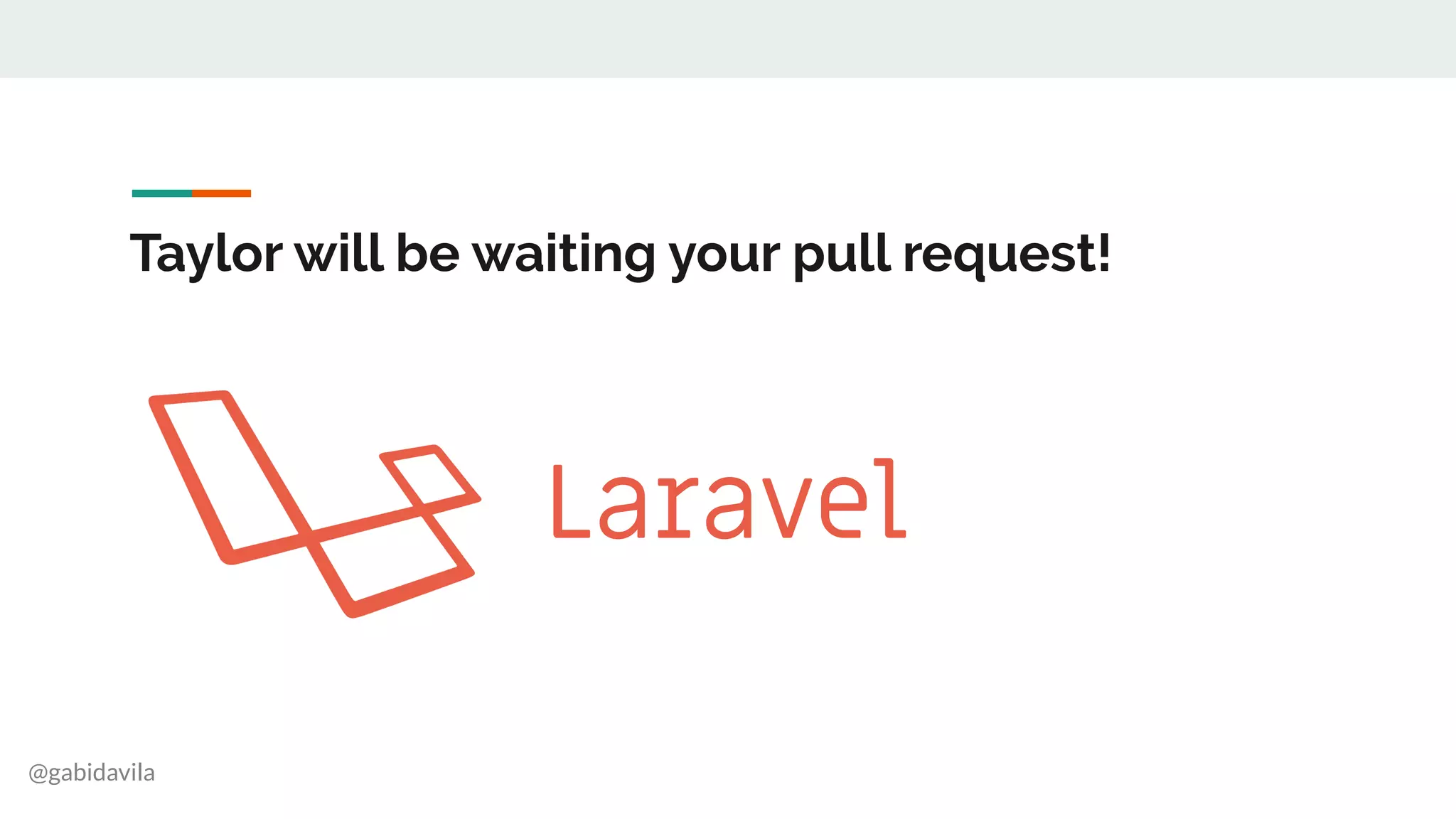 @gabidavila
Laravel
Taylor will be waiting your pull request!
 