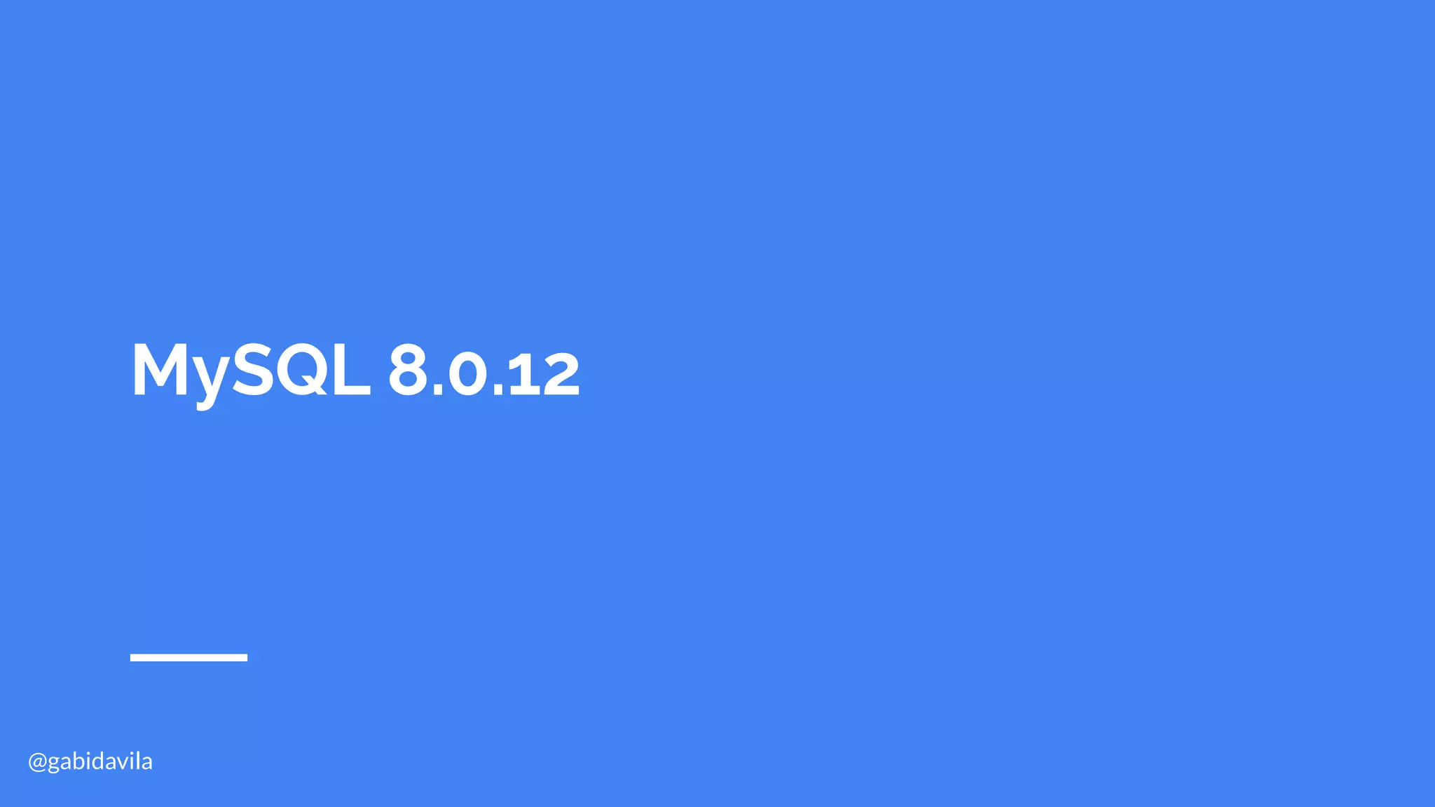 @gabidavila
MySQL 8.0.12
 