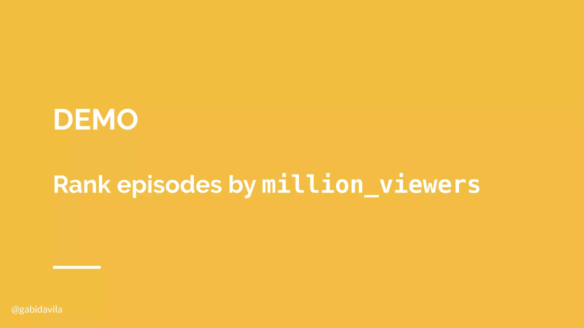 @gabidavila
DEMO
Rank episodes by million_viewers
 