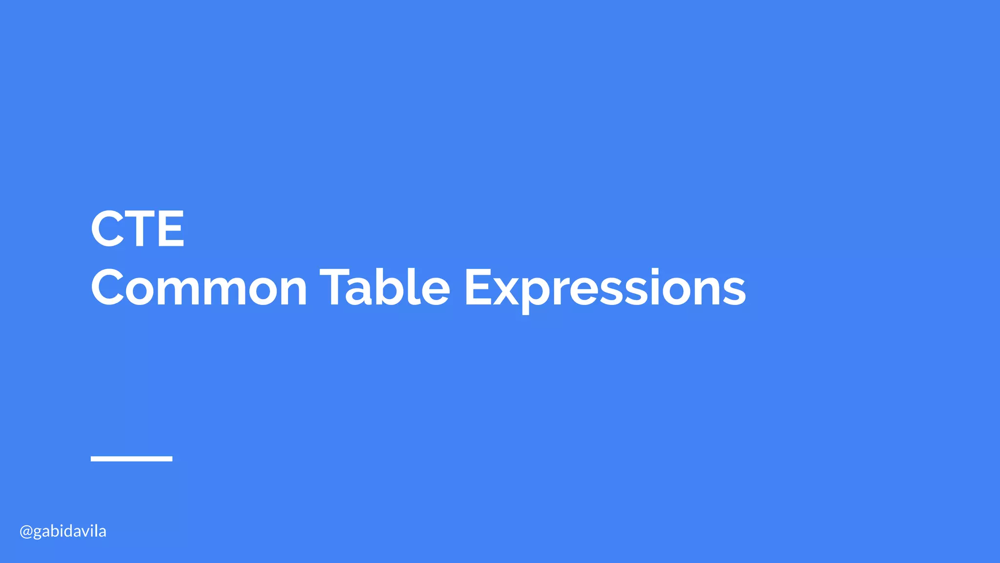 @gabidavila
CTE 
Common Table Expressions
 