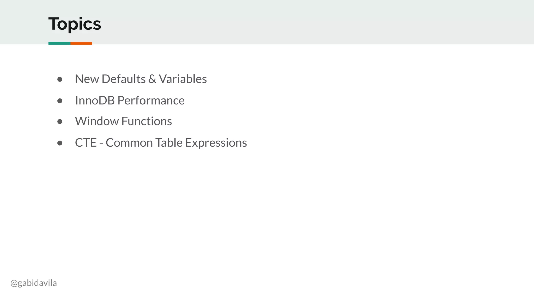 @gabidavila
Topics
● New Defaults & Variables
● InnoDB Performance
● Window Functions
● CTE - Common Table Expressions
 