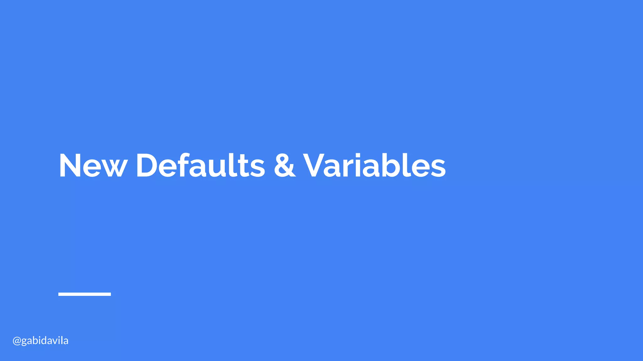 @gabidavila
New Defaults & Variables
 
