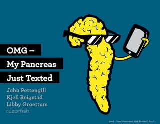 OMG –
My Pancreas
Just Texted
John Pettengill




                  OMG – Your Pancreas Just Texted / Page 1
 