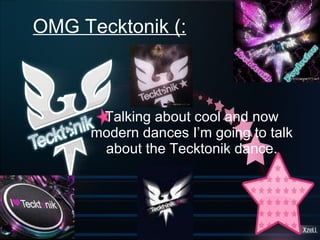 OMG Tecktonik (: Talking about cool and now modern dances I’m going to talk about the Tecktonik dance. 