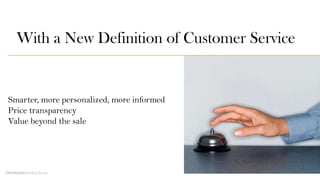 With a New Definition of Customer Service


Smarter, more personalized, more informed
Price transparency
Value beyond the ...