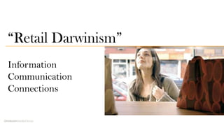 “Retail Darwinism”
Information
Communication
Connections
 