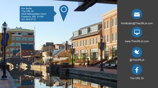 KimButler@TheURLdr.com
www.TheURLdr.com
@TheURLdr
The URL Dr
Kim Butler
The URL Dr.
4539 Metropolitan Court
Frederick, MD 21704
301-363-2710
 