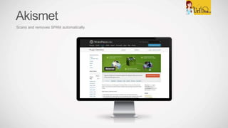 Akismet
Scans and removes SPAM automatically.
 