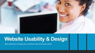 Website Usability & Design
Best practices to increase your conversion rate and success online.
 