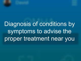 Diagnosis of conditions by
symptoms to advise the
proper treatment near you
 