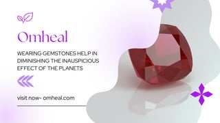 Omheal
WEARING GEMSTONES HELP IN
DIMINISHING THE INAUSPICIOUS
EFFECT OF THE PLANETS
visit now- omheal.com
 