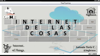 Antonio Toriz C.
@ingbruxo
I N T E R N E T
D E L A S
C O S A S
Internet
of Things
IngBruxo
#IoT_OMHE
 