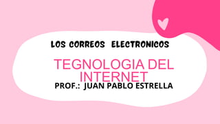 TEGNOLOGIA DEL
INTERNET
PROF.: JUAN PABLO ESTRELLA
 