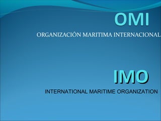 ORGANIZACIÓN MARITIMA INTERNACIONAL

IMO

INTERNATIONAL MARITIME ORGANIZATION

 