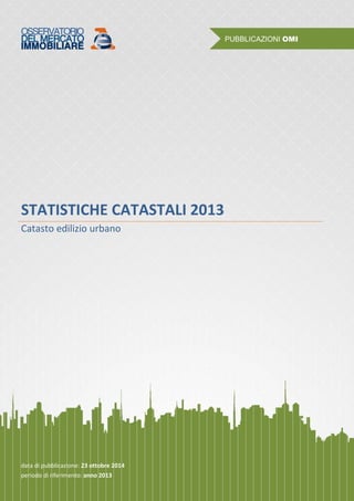 STATISTICHE CATASTALI 2013 
Catasto edilizio urbano 
data di pubblicazione: 23 ottobre 2014 
periodo di riferimento: anno 2013  