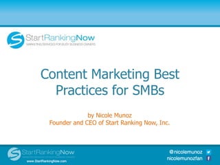 Content Marketing Best
Practices for SMBs
by Nicole Munoz
Founder and CEO of Start Ranking Now, Inc.
 