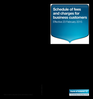 Bank of Ireland is regulated by the Central Bank of Ireland.
37-560RU.35(02/15)
Schedule of fees
and charges for
business customers
Effective 23 February 2015
 