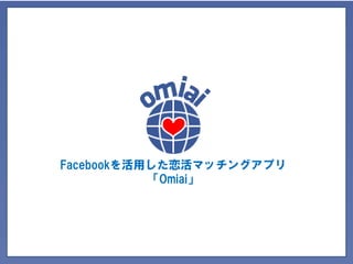 Facebookを活用した恋活マッチングアプリ
「Omiai」

株式会社ネットマーケティング
代表 宮本邦久

 