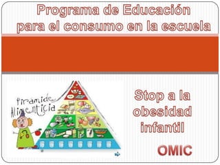 Programa de Educación para el consumo en la escuela Stop a la obesidad infantil OMIC 