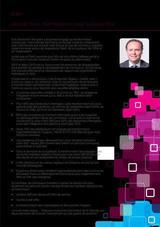 3
Si la distribution française a largement engagé sa transformation
omnicanale, notre premier baromètre omnicanal mené en collaboration
avec LSA montre que la route reste longue et que de nombreux chantiers
restent à mener autour de l’expérience client, de la logistique, de l’offre et
de l’organisation.
Le fait que la FNAC annonce que 44% de son chiffre d’affaires est lié à
l’omnicanal n’est pas neutre et montre l’ampleur du phénomène.
2014 et début 2015 ont vu s’accumuler les annonces de réorganisation
pour prendre en compte le développement de l’omnicanal, qui demande
une transversalité devenue nécessaire par rapport aux organisations
historiques en silos.
S’organiser en « omnicanal », c’est finalement devenir « centré client »
à tous les niveaux, du central au local. Si les parcours clients évoluent,
la transformation opérationnelle, notamment logistique, reste encore à
mettre en œuvre pour répondre aux nouvelles attentes clients.
ƒƒ Le premier baromètre s’établit à 39 points sur 100 : les enseignes
françaises ne sont encore qu’au début de leur transformation
omnicanale.
ƒƒ Pour 96% des distributeurs interrogés, cette transformation en cours
apporte déjà des bénéfices : en termes de satisfaction client (59%), de
hausse du trafic (50%) et de fidélisation client (38%).
ƒƒ 86% des enseignes se montrent optimistes quant à leur capacité
de développement rapide de l’omnicanal. Les projets à court terme
concernent la vision client 360 pour 62% des personnes interrogées,
suivie par l’intégration des parcours client pour 29%.
ƒƒ Seuls 15% des distributeurs ont engagé une transformation
organisationnelle en magasin, même si 91% l’ont déjà fait pour leurs
fonctions centrales.
ƒƒ Les enseignes ont peu développé leur vision et personnalisation
client 360 : seules 26% d’entre elles offrent un parcours omnicanal
personnalisé et optimisé.
ƒƒ Dans le domaine de la logistique, la transformation est engagée mais
de lourds chantiers restent à mener pour une vision 360 temps réel
des stocks et une amélioration du niveau de service proposé.
ƒƒ L’offre étendue sur les canaux digitaux ne concerne encore qu’une
minorité d’enseignes.
ƒƒ Systèmes d’information et déficit organisationnel sont cités comme les
principaux freins au développement omnicanal pour respectivement
48% et 33% des enseignes.
En synthèse, les principaux chantiers à mener ne concernent plus
seulement les parcours clients mais bel et bien les modèles opérationnels
et notamment :
ƒƒ la vision 360 des stocks et l’offre de service
ƒƒ l‘accès à une offre
ƒƒ la transformation des organisations et des process magasin
La route reste longue… Vivement le prochain baromètre de fin d’année qui
nous permettra de mesurer l’avancement sur ces quatre dimensions !
Edito –
par Olivier Trouvé, Vice Président en charge du Secteur Retail
 