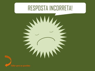 Voltar para as questões
RESPOSTA INCORRETA!
 