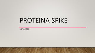 PROTEINA SPIKE
MUTAÇÕES
 