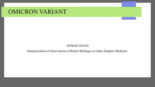 OMICRON VARIANT
ANWER GHANI
Summarization of observations of Robert Bollinger on Johns Hopkins Medicine.
 
