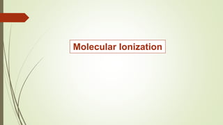 Molecular Ionization
 