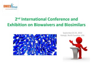 2nd International Conference and
Exhibition on Biowaivers and Biosimilars
                              September23-25, 2013
                           Raleigh, North Carolina, USA
 