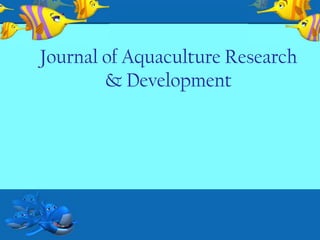 Journal of Aquaculture Research
        & Development
 
