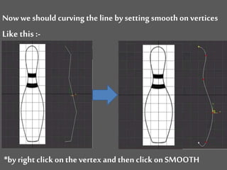 Now we should curving the line by setting smooth on vertices
Like this :-
*by right click on thevertex and then click on SMOOTH
 