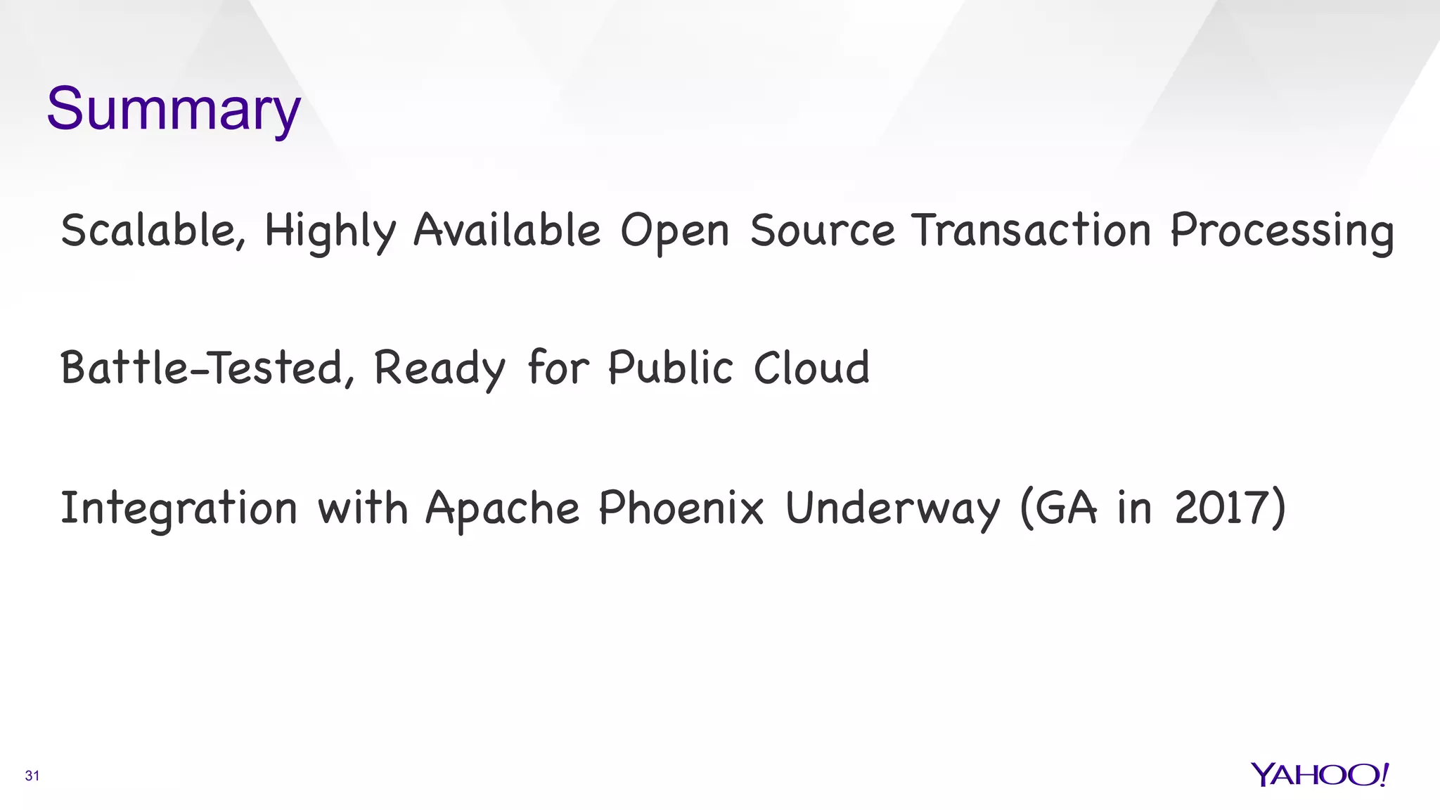 Summary
31
Scalable, Highly Available Open Source Transaction Processing



Battle-Tested, Ready for Public Cloud



Integration with Apache Phoenix Underway (GA in 2017)





 