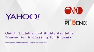 Omid: Scalable an d Highly Available
Transaction Processing for Phoenix

Ohad Shacham, Edward Bortnikov ⎪ PhoenixCon, Jun 13, 2017
 