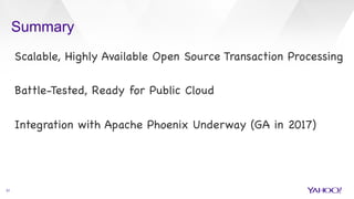 Summary
31
Scalable, Highly Available Open Source Transaction Processing



Battle-Tested, Ready for Public Cloud



Integration with Apache Phoenix Underway (GA in 2017)





 