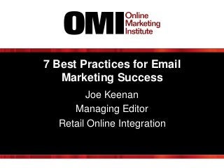 7 Best Practices for Email
Marketing Success
Joe Keenan
Managing Editor
Retail Online Integration
 