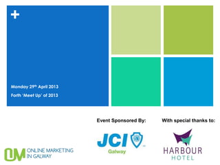 +
Monday 29th April 2013
Forth ‘Meet Up’ of 2013
Event Sponsored By: With special thanks to:
 