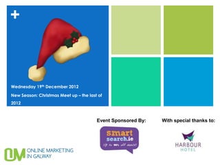 +



Wednesday 19th December 2012

New Season: Christmas Meet up – the last of
2012



                                        Event Sponsored By:   With special thanks to:
 