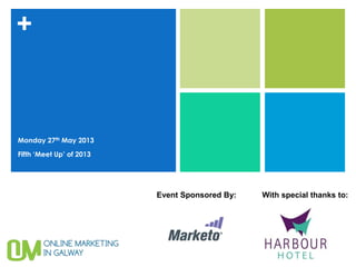 +
Monday 27th May 2013
Fifth ‘Meet Up’ of 2013
Event Sponsored By: With special thanks to:
 