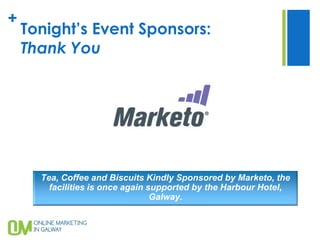 +
Tea, Coffee and Biscuits Kindly Sponsored by Marketo, the
facilities is once again supported by the Harbour Hotel,
Galway.
Tonight’s Event Sponsors:
Thank You
 