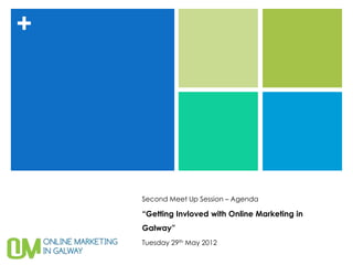 +




    Second Meet Up Session – Agenda

    “Getting Invloved with Online Marketing in
    Galway”
    Tuesday 29th May 2012
 