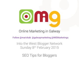Into the West Blogger Network
Sunday 8th February 2015
SEO Tips for Bloggers
Follow @marickab @galwaymarketing @IMSMarketings
 